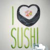 I Love Sushi, I Heart Sushi Applique - Machine Embroidery Files - Digital Download